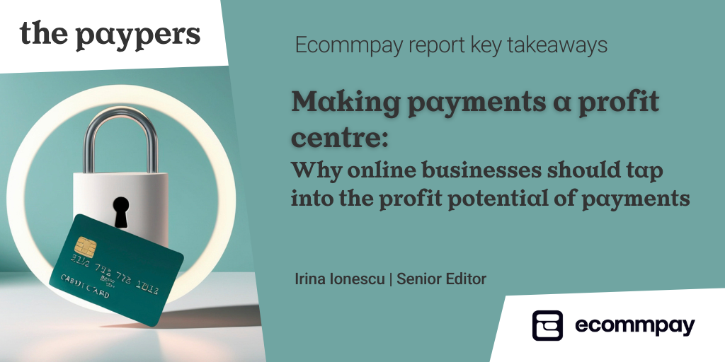 Ecommpay report key takeaways – making payments a profit centre